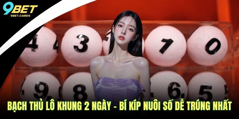 Bạch Thủ Lô Khung 2 Ngày – Bí Kíp Nuôi Số Dễ Trúng Nhất 1 Bạch thủ lô khung 2 ngày