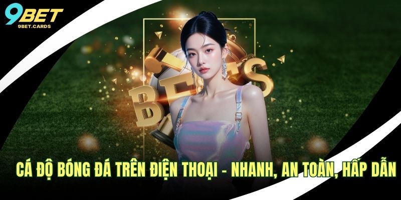 Cá Độ Bóng Đá Trên Điện Thoại - Nhanh, An Toàn, Hấp Dẫn 1 Cá độ bóng đá trên điện thoại