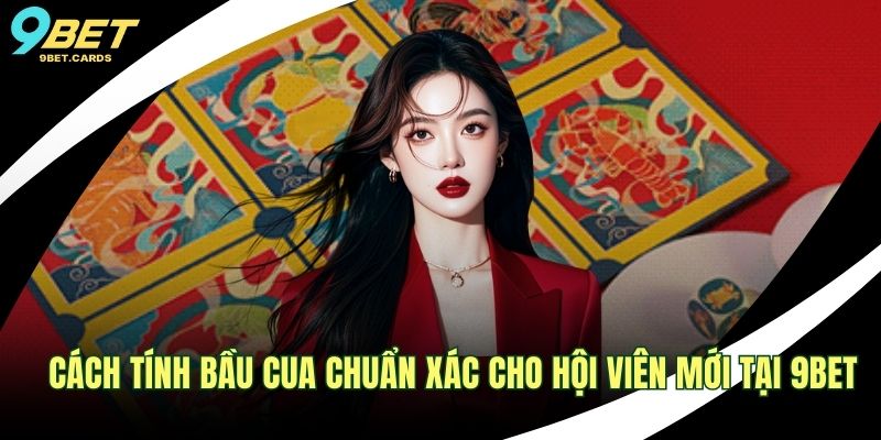 Cách Tính Bầu Cua Chuẩn Xác Cho Hội Viên Mới Tại 9BET 1 cách tính Bầu Cua