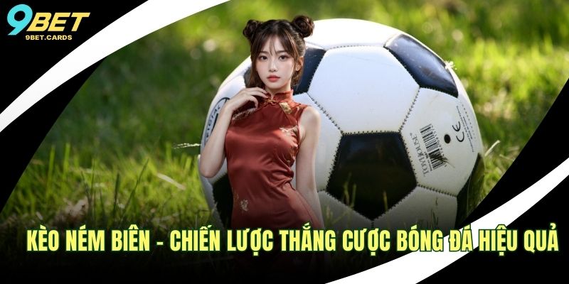 Kèo Ném Biên - Chiến Lược Thắng Cược Bóng Đá Hiệu Quả 1 Kèo ném biên